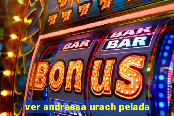 ver andressa urach pelada